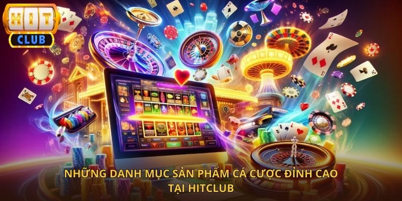 Khám Phá Kho Sản Phẩm Cá Cược Đa Dạng Tại HitClub